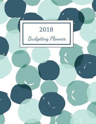 Budgeting Planner 2018: Weekly & Monthly Expense Tracker Organizer, Budget Planner and Financial Planner Workbook ( Bill Tracker, Expense Tracker, Home Budget book / Extra Large )