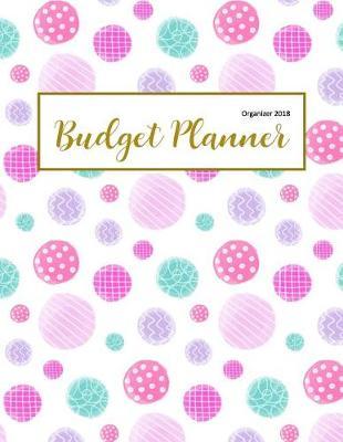Budget Planner Organizer 2018: Weekly & Monthly Expense Tracker Organizer, Budget Planner and Financial Planner Workbook ( Bill Tracker, Expense Tracker, Home Budget book / Extra Large )