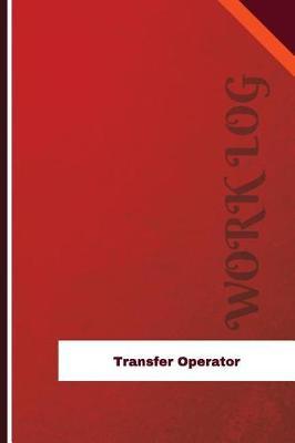 Transfer Operator Work Log: Work Journal, Work Diary, Log - 126 Pages, 6 X 9 Inches