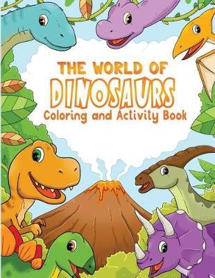 The World of Dinosaurs: Coloring and Activity Book