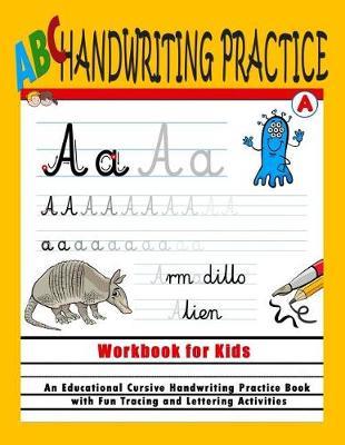 ABC Handwriting Practice Workbook For Kids: An Educational Cursive Handwriting Practice Book with Fun Tracing and Lettering Activities: With Blank Handwriting Practice Paper Sheets