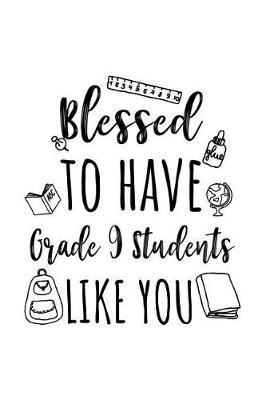 Blessed To Have Grade 9 Students Like You: Grade 9 Teacher Appreciation Journal Notebook