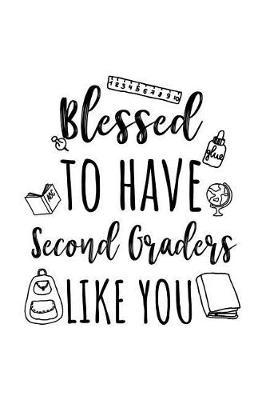 Blessed to Have Second Graders Like You: Second Grade Teacher Appreciation Journal Notebook