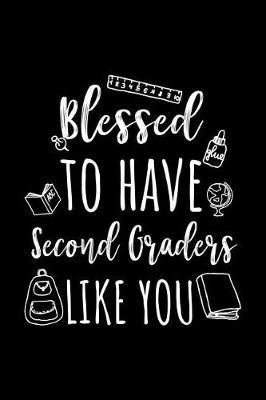 Blessed To Have Second Graders Like You: Second Grade Teacher Appreciation Journal Notebook
