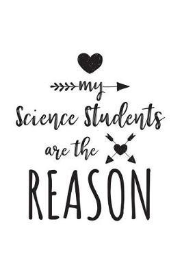 My Science Students Are The Reason: Science Teacher Appreciation Journal Notebook