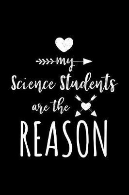 My Science Students Are the Reason: Science Teacher Appreciation Journal Notebook
