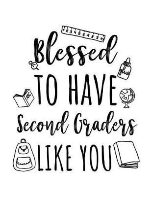 Blessed To Have Second Graders Like You: Second Grade Teacher Appreciation Journal Notebook