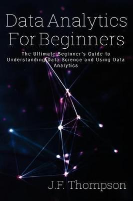 Data Analytics for Beginners: The Ultimate Beginner's Guide to Understanding Data Science and Using Data Analytics
