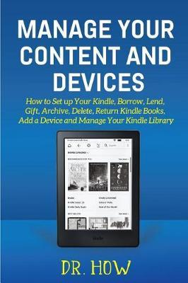 Manage Your Content and Devices: How to Set Up Your Kindle, Borrow, Lend, Gift, Archive, Delete, Return Kindle Books, Add a Device and Manage Your Kindle Library