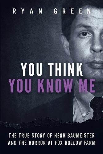 You Think You Know Me: The True Story of Herb Baumeister and the Horro