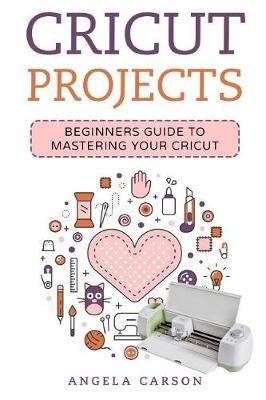Cricut Project Ideas: A beginners Guide to Mastering Your Cricut Machine