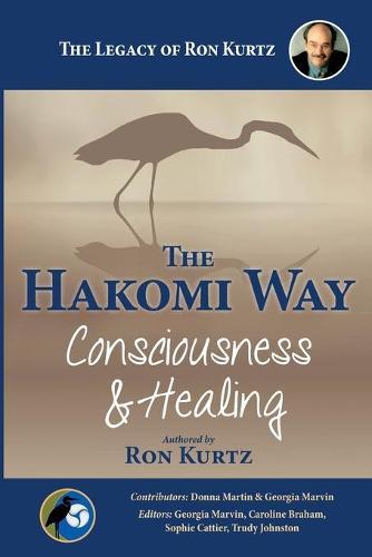 The Hakomi Way: Consciousness & Healing: The Legacy of Ron Kurtz