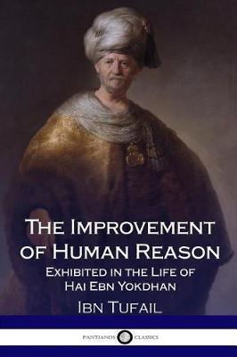 The Improvement of Human Reason - Exhibited in the Life of Hai Ebn Yokdhan