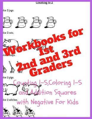 Workbooks for Ist Graders,2nd and 3rd Graders: Counting 1-5, Coloring 1-5 and Addition Squares with Negative for Kids