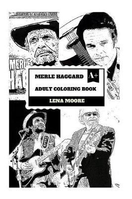 Merle Haggard Adult Coloring Book: Godfather of Country Music and Grammy Lifetime Award Winner, American Cultural Icon RIP Legend Inspired Adult Coloring Book
