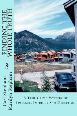 Finding the Whole Truth: A True Crime Mystery of Suspense, Intrigue and Deception