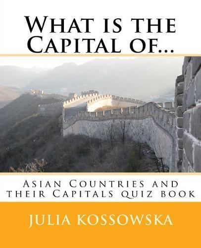 What is the Capital of...: Asian Countries and their Capitals quiz book