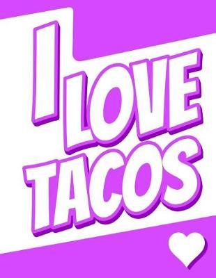 I Love Tacos: Journal, Notebook, Diary, 105 Lined Pages, Birthday, Christmas, Friendship Gifts for Kids, Teens, Women and Men, 8 1/2 X 11