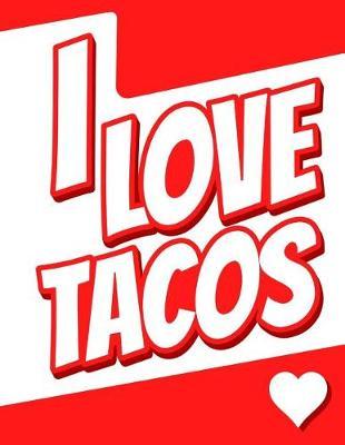 I Love Tacos: Journal, Notebook, Diary, 105 Lined Pages, Birthday, Christmas, Friendship Gifts for Kids, Teens, Women and Men, 8 1/2 X 11