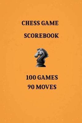 Chess Games Scorebook 100 Games 90 Moves: Notebook Scorebook Sheets Pad for Record Your Moves During a Chess Games (Moves up to 90 Move), 100 Matches Scorebook, Track Record Games Played, Log Wins Moves & Strategy. Handy Logbook Size 6 x 9 Inches.