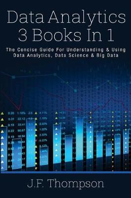 Data Analytics: 3 Books in 1 - The Concise Guide for Understanding & Using Data Analytics, Data Science & Big Data