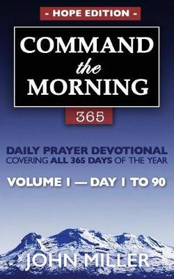 Command the Morning 365: Daily Prayer Devotional (Hope Edition) - Volume 1 - Day 1 to 90