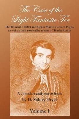 The Case of the Light Fantastic Toe, Vol. I: The Romantic Ballet and Signor Maestro Cesare Pugni, as well as their survival by means of Tsarist Russia: A chronicle and source book