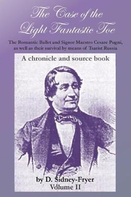 The Case of the Light Fantastic Toe, Vol. II: The Romantic Ballet and Signor Maestro Cesare Pugni, as well as their survival by means of Tsarist Russia: A chronicle and source book