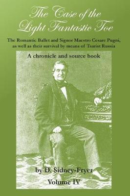 The Case of the Light Fantastic Toe, Vol. IV: The Romantic Ballet and Signor Maestro Cesare Pugni, as well as their survival by means of Tsarist Russia: A chronicle and source book
