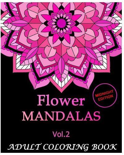 Flowers Mandalas Midnight Edition: An Adult Coloring Book Mandala Images Flower Designs Stress Management Coloring Book For Relaxation, Meditation, Happiness and Relief & Art Color Therapy(Volume 2)