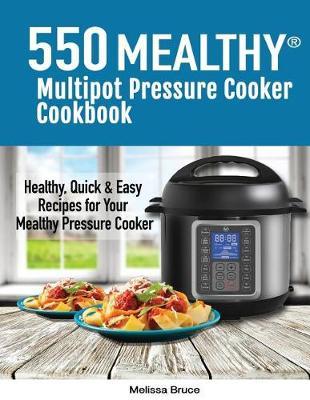 550 Mealthy Multipot Pressure Cooker Cookbook: 550 Healthy, Quick & Easy Recipes for Your Mealthy Multipot Pressure Cooker