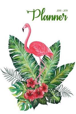 2018 - 2019 Planner: Two Year Planner- 24 Month ( Daily Weekly And Monthly Calendar ) For Agenda Schedule Organizer Logbook and Journal Notebook (24 Month Calendar Planners) - Pink Flamingo Cover