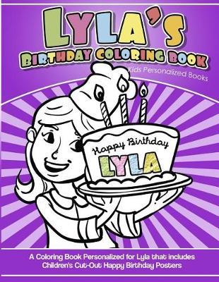 Lyla's Birthday Coloring Book Kids Personalized Books: A Coloring Book Personalized for Lyla That Includes Children's Cut Out Happy Birthday Posters