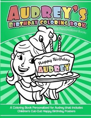 Audrey's Birthday Coloring Book Kids Personalized Books: A Coloring Book Personalized for Audrey that includes Children's Cut Out Happy Birthday Posters