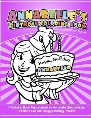 Annabelle's Birthday Coloring Book Kids Personalized Books: A Coloring Book Personalized for Annabelle That Includes Children's Cut Out Happy Birthday Posters