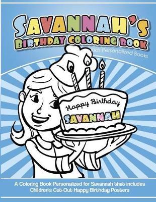Savannah's Birthday Coloring Book Kids Personalized Books: A Coloring Book Personalized for Savannah that includes Children's Cut Out Happy Birthday Posters