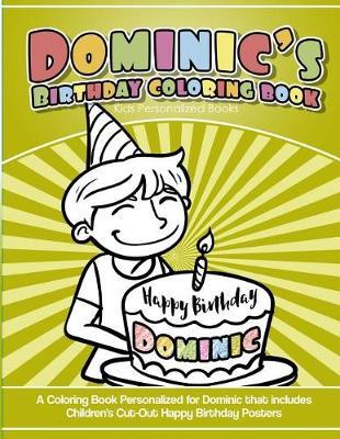 Dominic's Birthday Coloring Book Kids Personalized Books: A Coloring Book Personalized for Dominic that includes Children's Cut Out Happy Birthday Posters