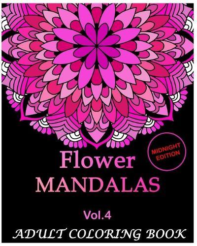 Flowers Mandalas Midnight Edition: An Adult Coloring Book Mandala Images Flower Designs Stress Management Coloring Book For Relaxation, Meditation, Happiness and Relief & Art Color Therapy(Volume 4)
