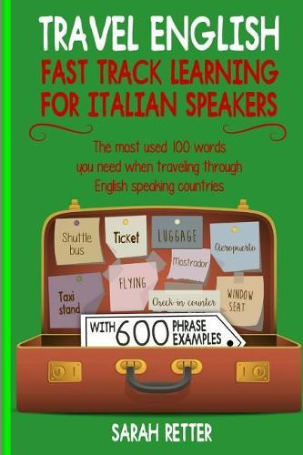 Travel English: Fast Track Learning for Italian Speakers: The most used 100 words you need when traveling through English speaking