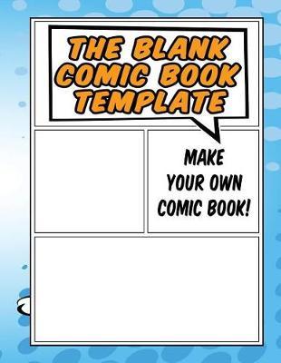 The Blank Comic Book Template - Make Your Own Comic Book: For Kids and Grown Ups Alike