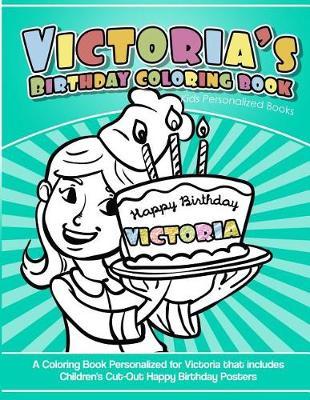 Victoria's Birthday Coloring Book Kids Personalized Books: A Coloring Book Personalized for Victoria That Includes Children's Cut Out Happy Birthday Posters