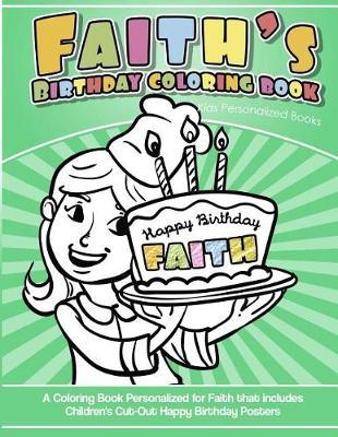 Faith's Birthday Coloring Book Kids Personalized Books: A Coloring Book Personalized for Faith that includes Children's Cut Out Happy Birthday Posters