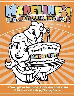 Madeline's Birthday Coloring Book Kids Personalized Books: A Coloring Book Personalized for Madeline that includes Children's Cut Out Happy Birthday Posters