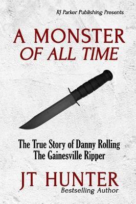 A Monster Of All Time: The True Story of Danny Rolling, The Gainesville Ripper