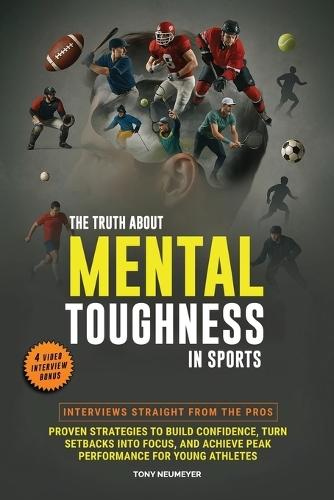 The Truth About Mental Toughness in Sports: Interviews Straight from the Pros - Proven Strategies to Build Confidence, Turn Setbacks into Focus, and Achieve Peak Performance for Young Athletes