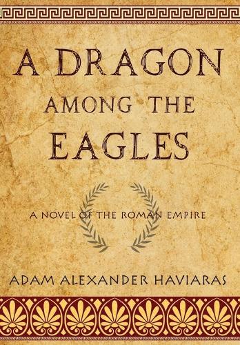 A Dragon among the Eagles: A Novel of the Roman Empire