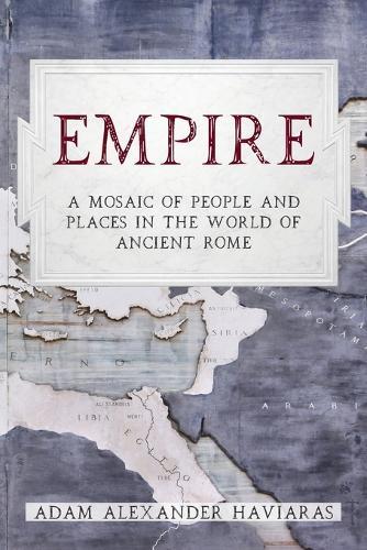 Empire: A Mosaic of People and Places in the World of Ancient Rome