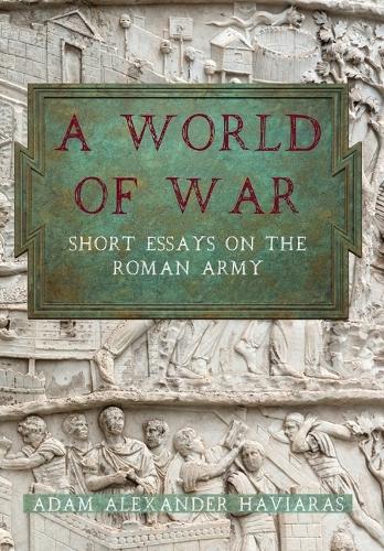 A World of War: Short Essays on the Roman Army