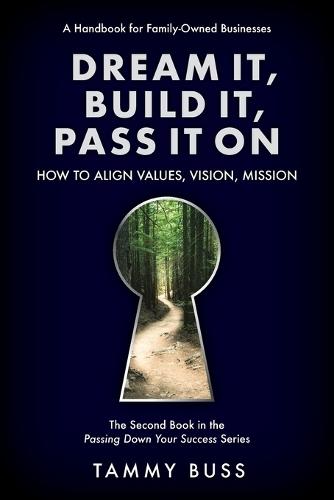 Dream It, Build It, Pass It On: How to Align Values, Vision, Mission