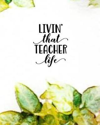 Livin' That Teacher Life: Ultimate Undated Teacher's Academic Year Organizer School Classroom Supplies Lesson Planner and Record Book Daily Weekly and Monthly Calendar Time Management